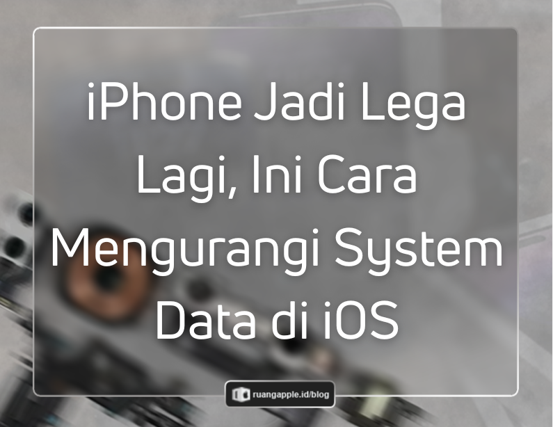 Cara Menghemat Penyimpanan Sistem (System Data) di iOS Agar HP Kembali Lega