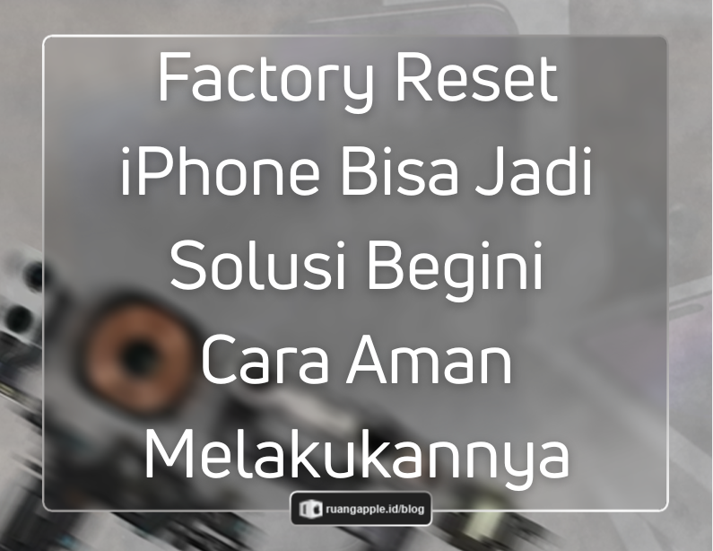 Cara Reset iPhone ke Pengaturan Pabrik (Factory Reset) dengan Aman