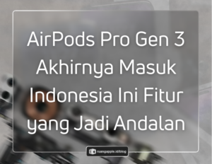 Harga AirPods Pro Gen 3 di Indonesia Fitur dan Harganya