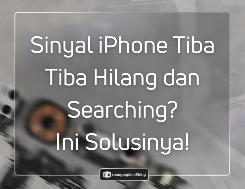 Kenapa Sinyal iPhone Sering Hilang (Searching) Ini Penyebab dan Cara Mengatasinya