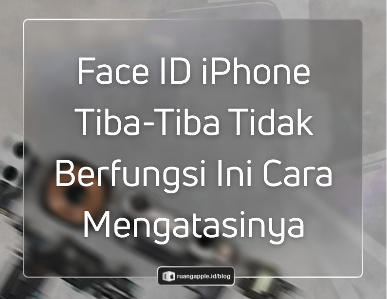 Solusi Face ID Tidak Berfungsi atau Not Available Panduan Lengkap Mengatasi Sensor Error