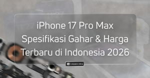 iPhone 17 Pro Max Harga & Spesifikasi Lengkap Terbaru 2026