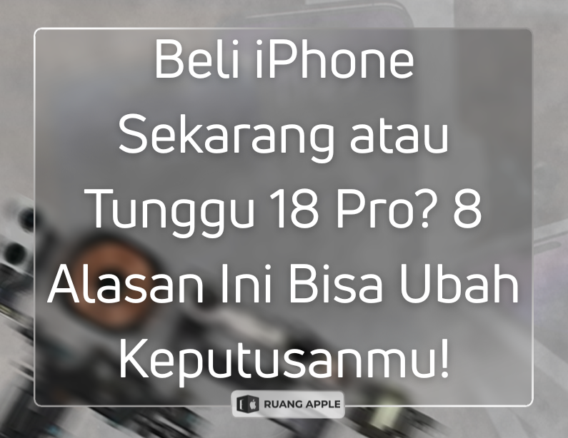 8 Alasan Kenapa Kamu Wajib Tunggu iPhone 18 Pro Daripada Beli iPhone Sekarang