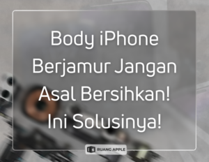 Cara Aman Membersihkan Jamur pada Body iPhone Tanpa Merusak Cat