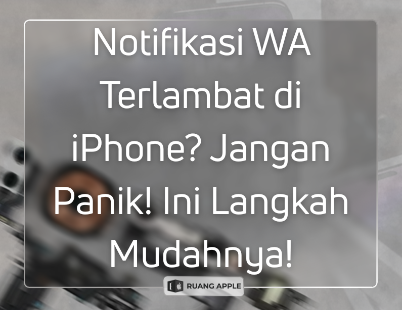 Cara Mengatasi Notifikasi WhatsApp yang Sering Terlambat di iPhone