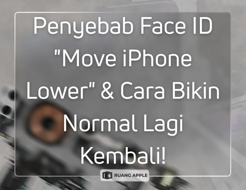 Cara Mengatasi dan Penyebab Error Face ID Move iPhone Lower di iPhone