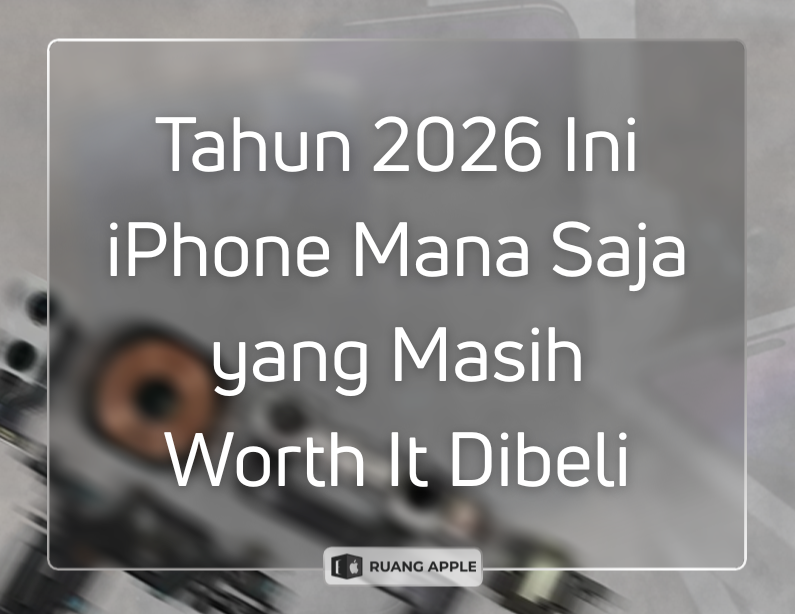 Daftar iPhone yang Masih Layak Dibeli di Tahun 2026