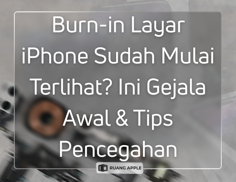 Mengenal Gejala Layar Burn-in pada iPhone dan Cara Pencegahannya
