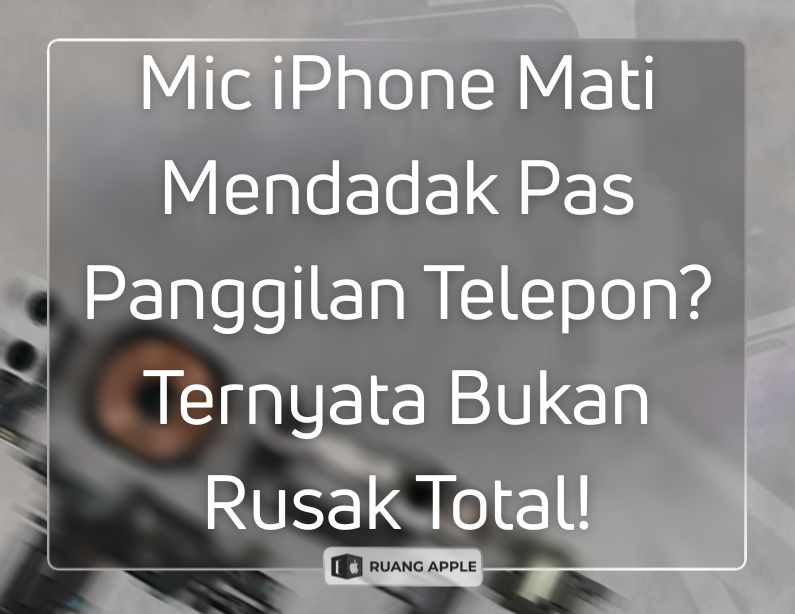 Mengungkap Penyebab Mic iPhone Tidak Mengeluarkan Suara Saat Menelepon