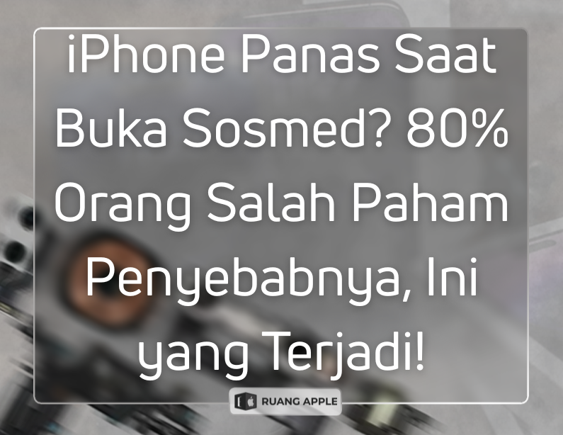 Penyebab Suhu iPhone Cepat Panas Saat Pakai Media Sosial