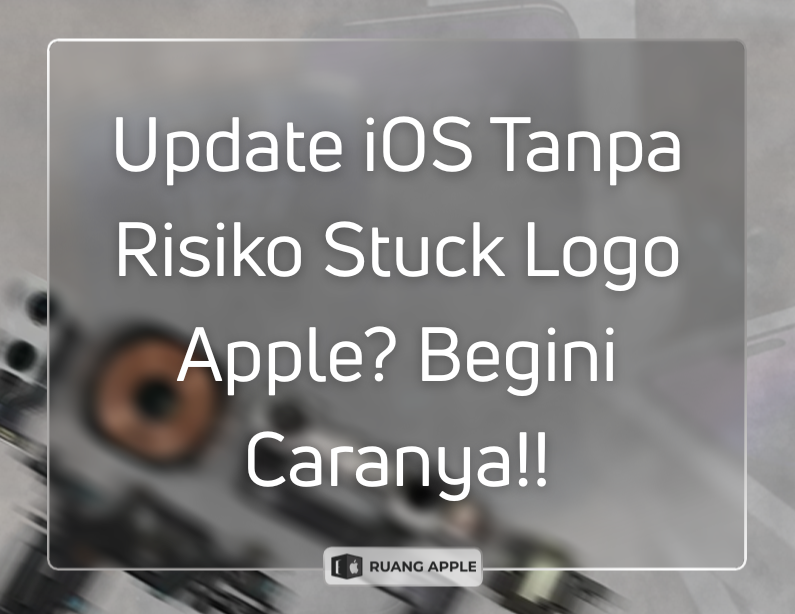 Panduan Update iOS yang Aman untuk Menghindari Stuck Logo Apple