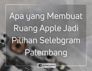 Apa yang Membuat Ruang Apple Jadi Pilihan Selebgram Palembang