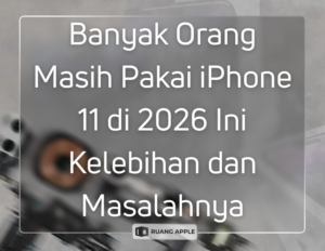 Banyak Orang Masih Pakai iPhone 11 di 2026 Ini Kelebihan dan Masalahnya