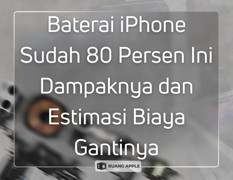 Baterai Health 80% Perlu Ganti Simak Biaya Baterai iPhone di Ruang Apple
