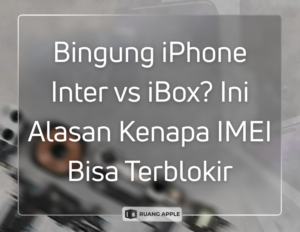 Bingung iPhone Inter vs iBox Ini Alasan Kenapa IMEI Bisa Terblokir