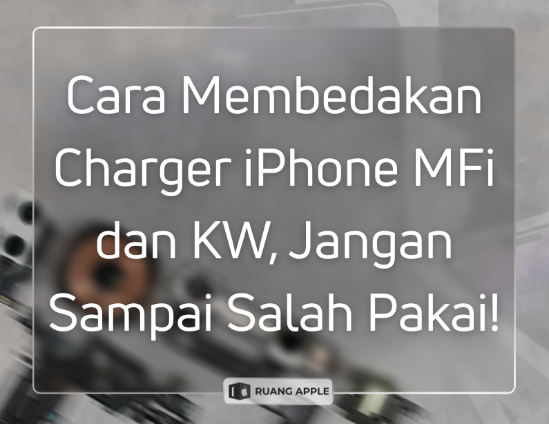 Cara Membedakan Charger iPhone MFi dan KW, Jangan Sampai Salah Pakai!