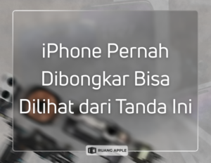 Cara Mengenali Ciri-Ciri iPhone yang Sudah Pernah Dibongkar atau Diservis Abal-Abal