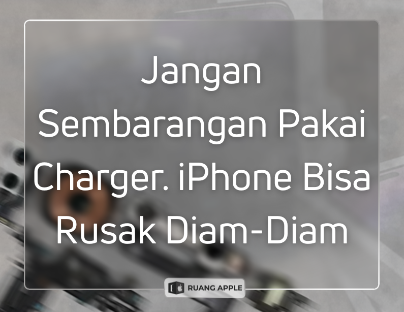 Jangan Sembarangan Pakai Charger. iPhone Bisa Rusak Diam-Diam
