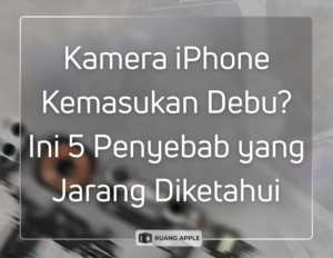 Kamera iPhone Kemasukan Debu Ini 5 Penyebab yang Jarang Diketahui