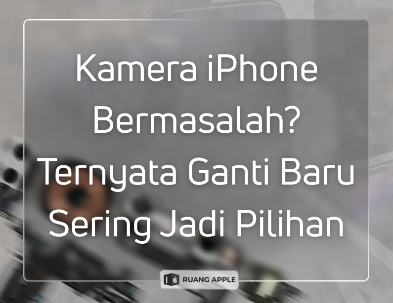 Kamera iPhone Rusak Inilah Alasan Kenapa Ganti Baru Lebih Worth It Daripada Diservis