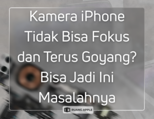 Kamera iPhone Tidak Bisa Fokus dan Terus Goyang Bisa Jadi Ini Masalahnya