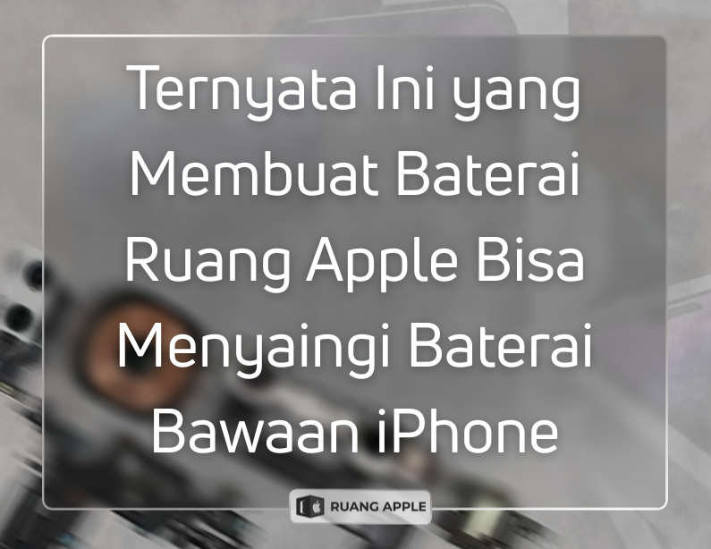 Mengapa Kualitas Baterai Ruang Apple Punya Ketahanan Setara Bawaan Pabrik