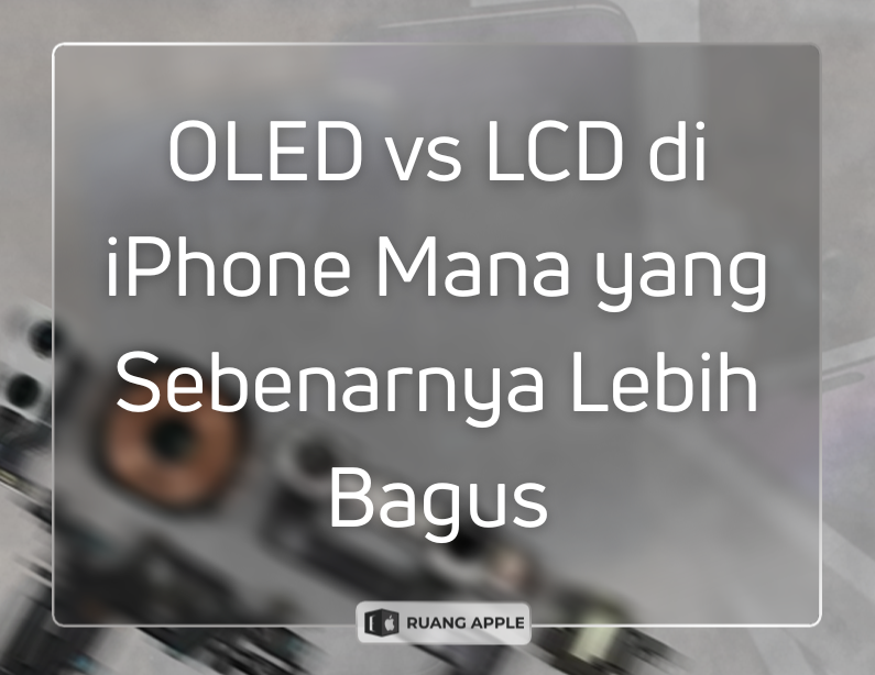 Perbedaan Layar OLED dan LCD pada iPhone Mana yang Lebih Bagus