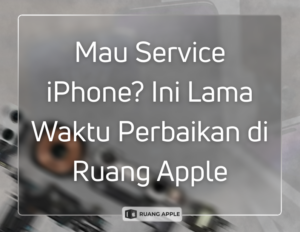 Mau Service iPhone Ini Lama Waktu Perbaikan di Ruang Apple