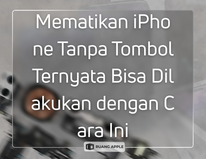 Mematikan iPhone Tanpa Tombol Ternyata Bisa Dilakukan dengan Cara Ini