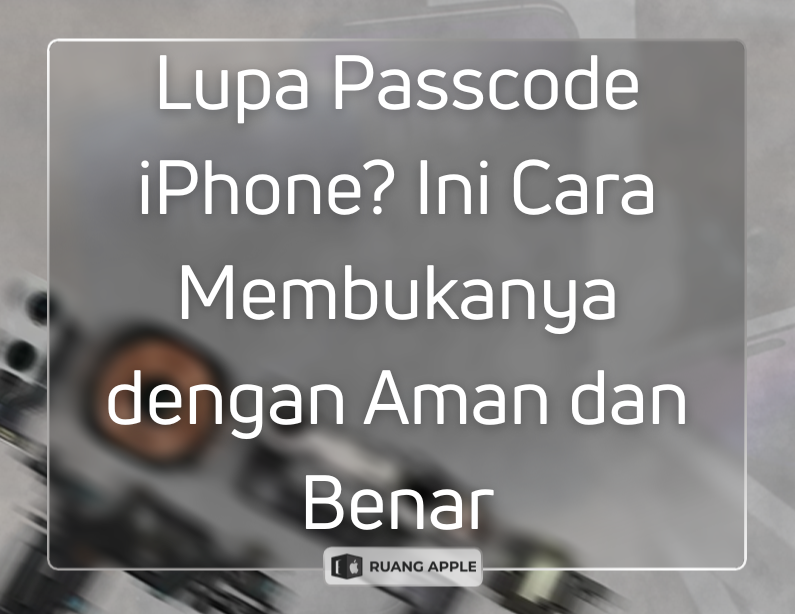 Cara Menangani iPhone yang Terkunci karena Lupa Passcode dengan Benar