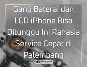 Pengerjaan Cepat dan Aman Ganti Baterai dan LCD iPhone di Ruang Apple Bisa Ditunggu