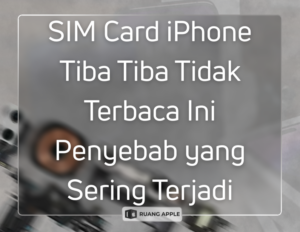SIM Card iPhone Tiba Tiba Tidak Terbaca Ini Penyebab yang Sering Terjadi