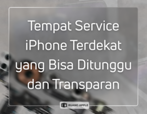 Tempat Service iPhone Terdekat yang Bisa Ditunggu dan Transparan