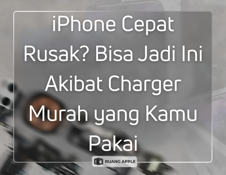 iPhone Cepat Rusak Bisa Jadi Ini Akibat Charger Murah yang Kamu Pakai