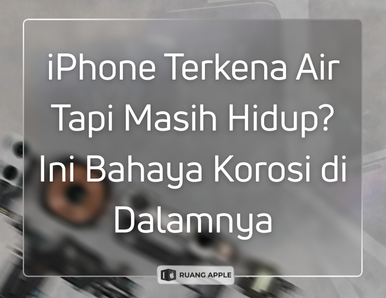 iPhone Terkena Air Tapi Masih Hidup Ini Bahaya Korosi di Dalamnya