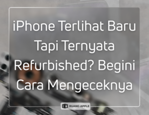 iPhone Terlihat Baru Tapi Ternyata Refurbished Begini Cara Mengeceknya